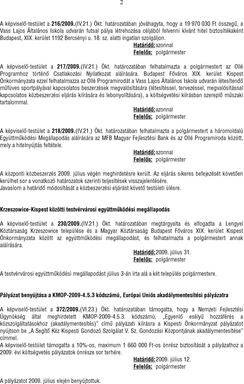 kerület 1192 Bercsényi u. 18. sz. alatti ingatlan szolgáljon. A képviselő-testület a 217/2009.(IV.21.) Ökt.