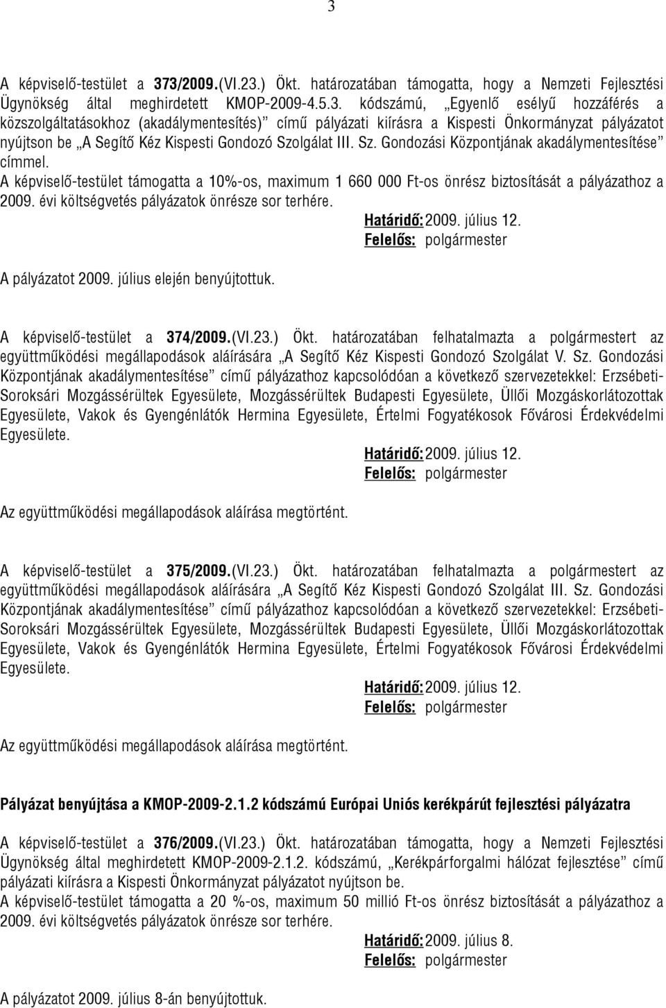 évi költségvetés pályázatok önrésze sor terhére. Határidő: 2009. július 12. A pályázatot 2009. július elején benyújtottuk. A képviselő-testület a 374/2009.(VI.23.) Ökt.