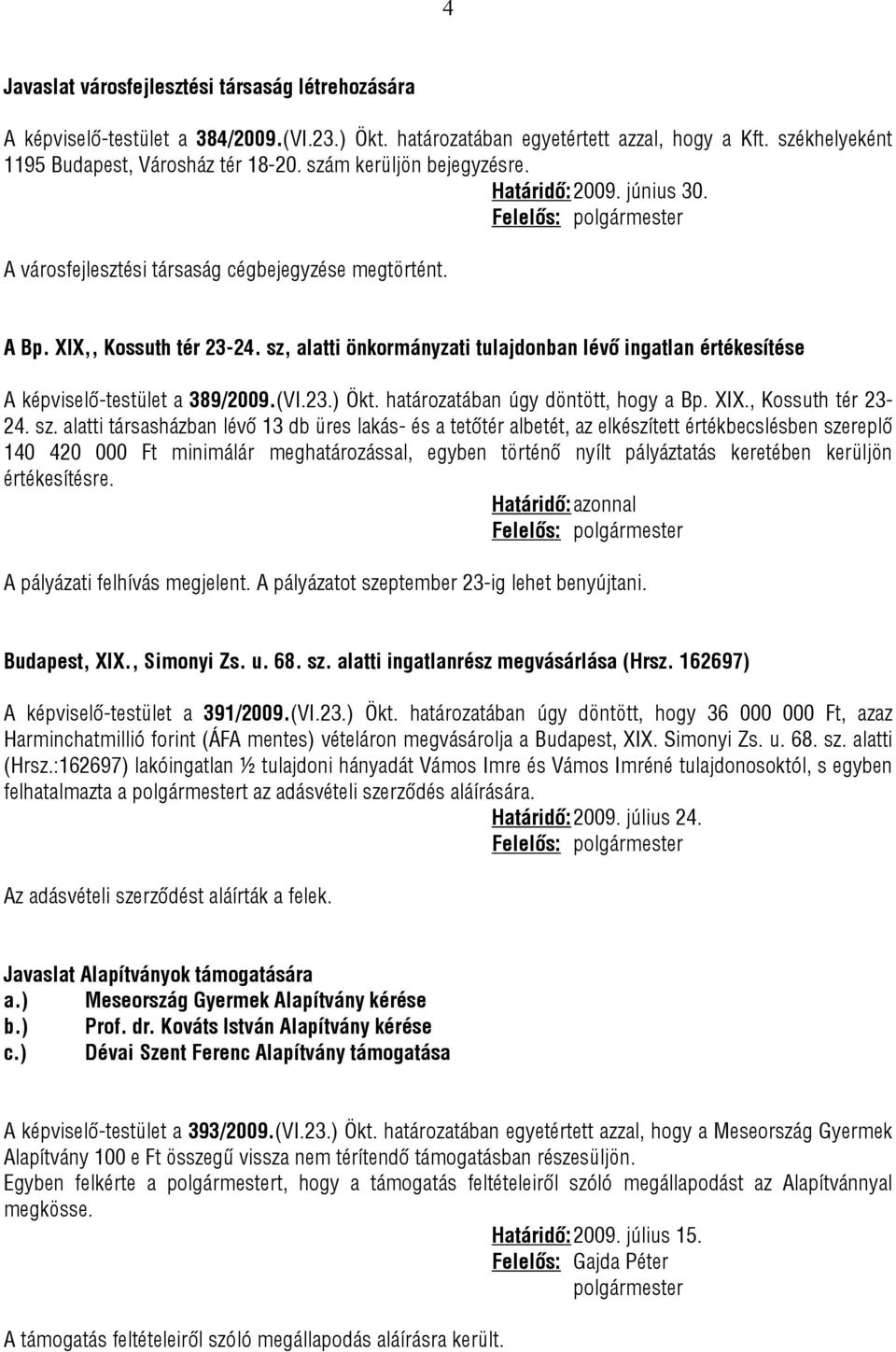 sz, alatti önkormányzati tulajdonban lévő ingatlan értékesítése A képviselő-testület a 389/2009.(VI.23.) Ökt. határozatában úgy döntött, hogy a Bp. XIX., Kossuth tér 23-24. sz.