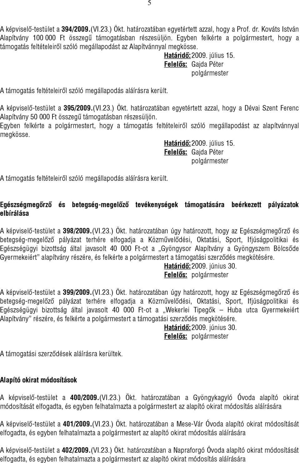 Felelős: Gajda Péter polgármester A támogatás feltételeiről szóló megállapodás aláírásra került. A képviselő-testület a 395/2009.(VI.23.) Ökt.