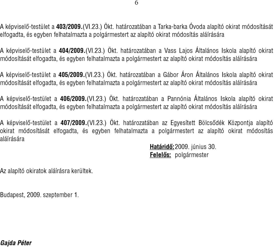 határozatában a Vass Lajos Általános Iskola alapító okirat módosítását elfogadta, és egyben felhatalmazta a polgármestert az alapító okirat módosítás aláírására A képviselő-testület a 405/2009.(VI.23.