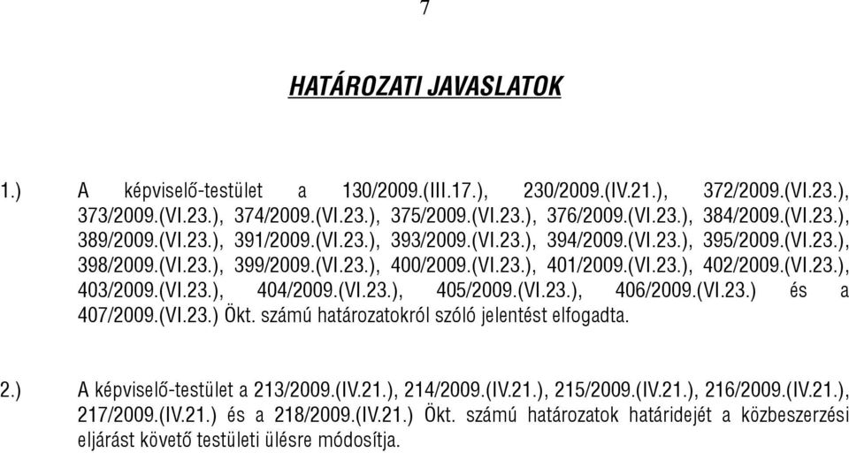 (VI.23.), 404/2009.(VI.23.), 405/2009.(VI.23.), 406/2009.(VI.23.) és a 407/2009.(VI.23.) Ökt. számú határozatokról szóló jelentést elfogadta. 2.) A képviselő-testület a 213/2009.(IV.21.), 214/2009.