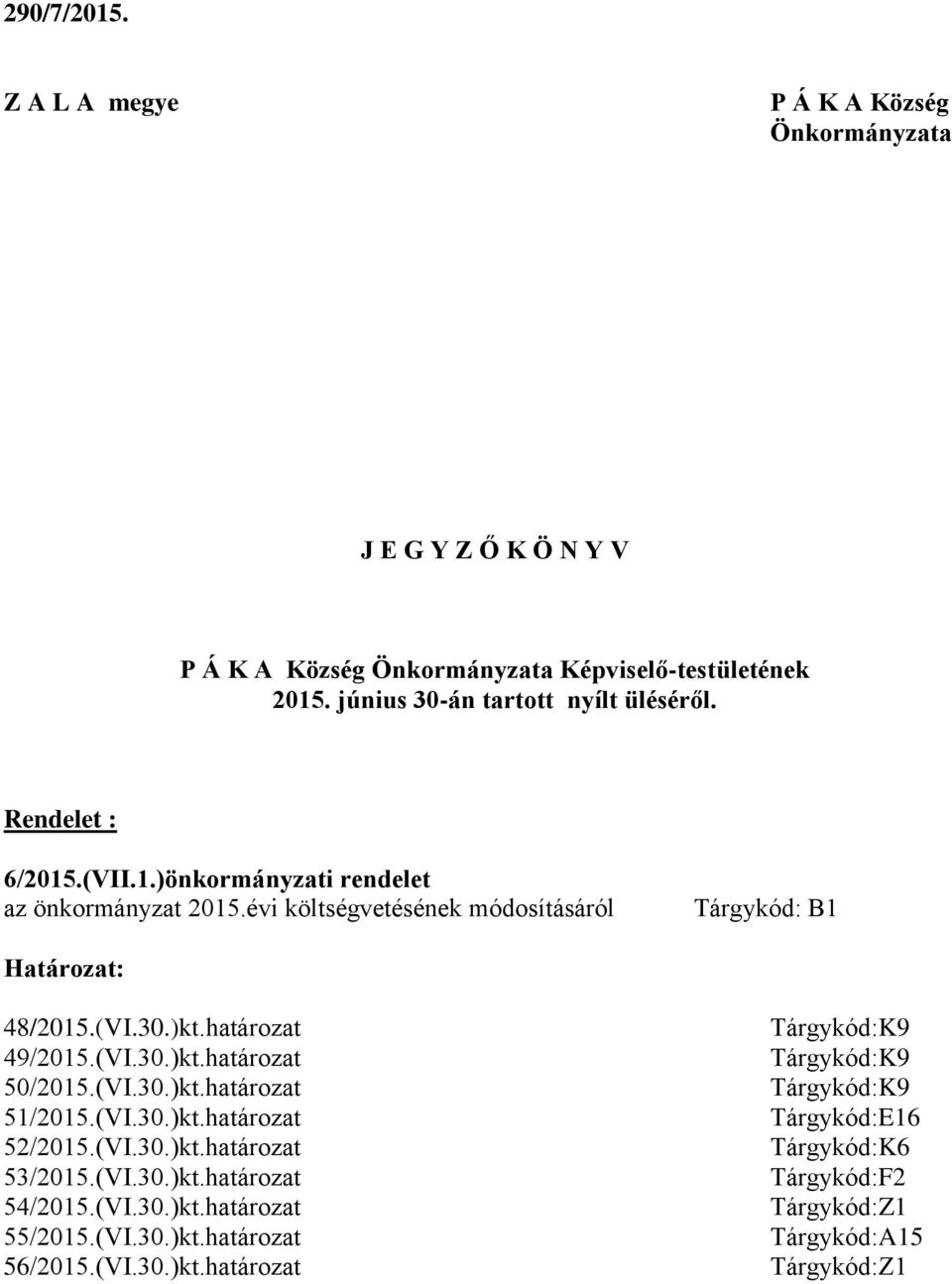 évi költségvetésének módosításáról Tárgykód: B1 Határozat: 48/2015.(VI.30.)kt.határozat 49/2015.(VI.30.)kt.határozat 50/2015.(VI.30.)kt.határozat 51/2015.(VI.30.)kt.határozat 52/2015.