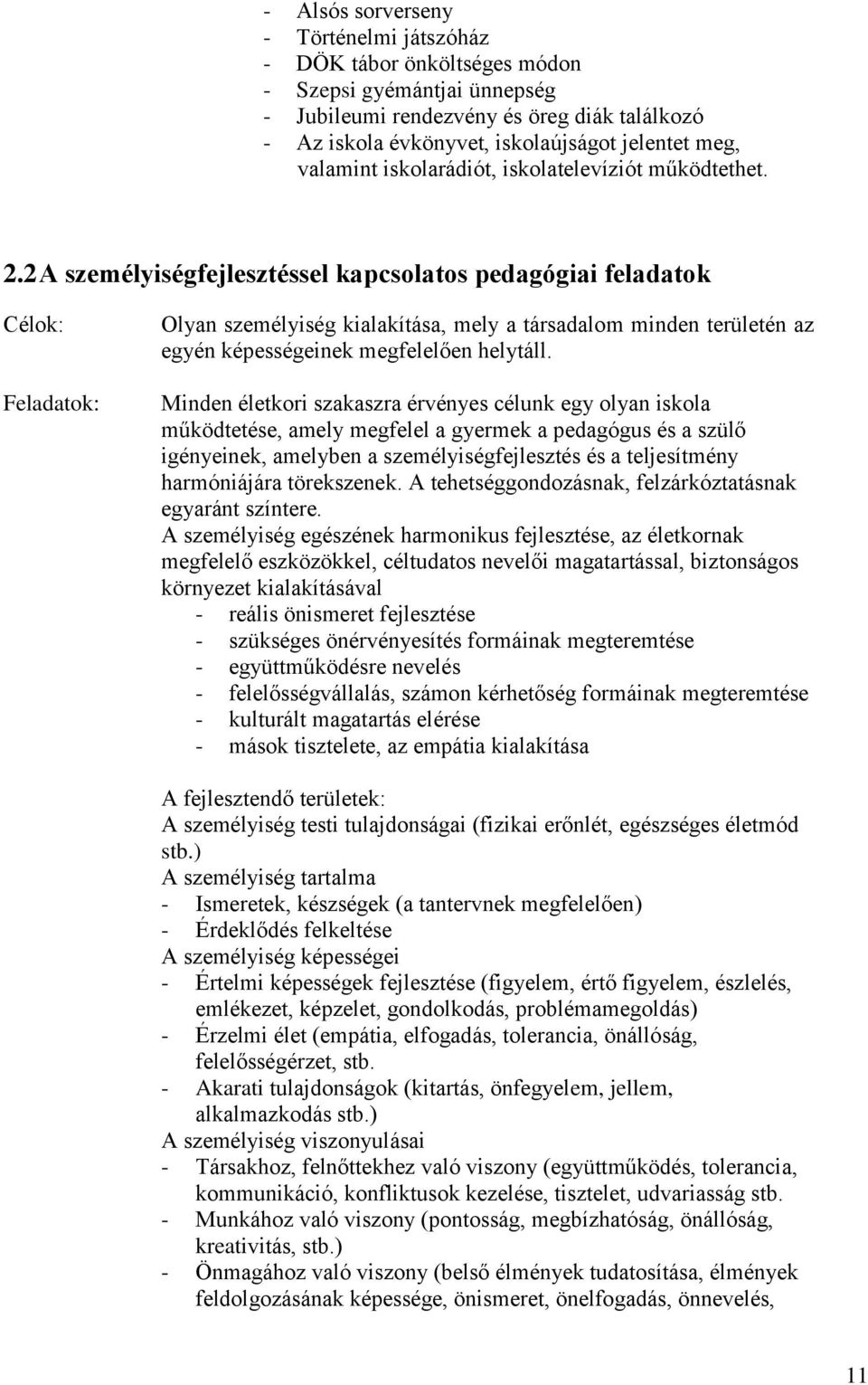 2 A személyiségfejlesztéssel kapcsolatos pedagógiai feladatok Célok: Feladatok: Olyan személyiség kialakítása, mely a társadalom minden területén az egyén képességeinek megfelelően helytáll.