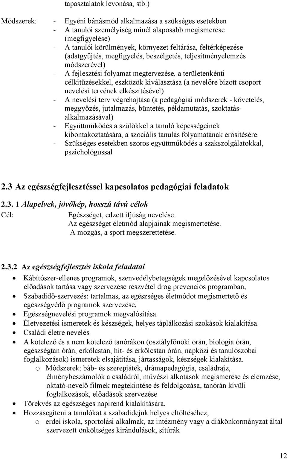 (adatgyűjtés, megfigyelés, beszélgetés, teljesítményelemzés módszerével) - A fejlesztési folyamat megtervezése, a területenkénti célkitűzésekkel, eszközök kiválasztása (a nevelőre bízott csoport