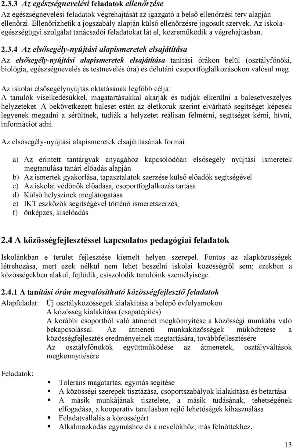 4 Az elsősegély-nyújtási alapismeretek elsajátítása Az elsősegély-nyújtási alapismeretek elsajátítása tanítási órákon belül (osztályfőnöki, biológia, egészségnevelés és testnevelés óra) és délutáni