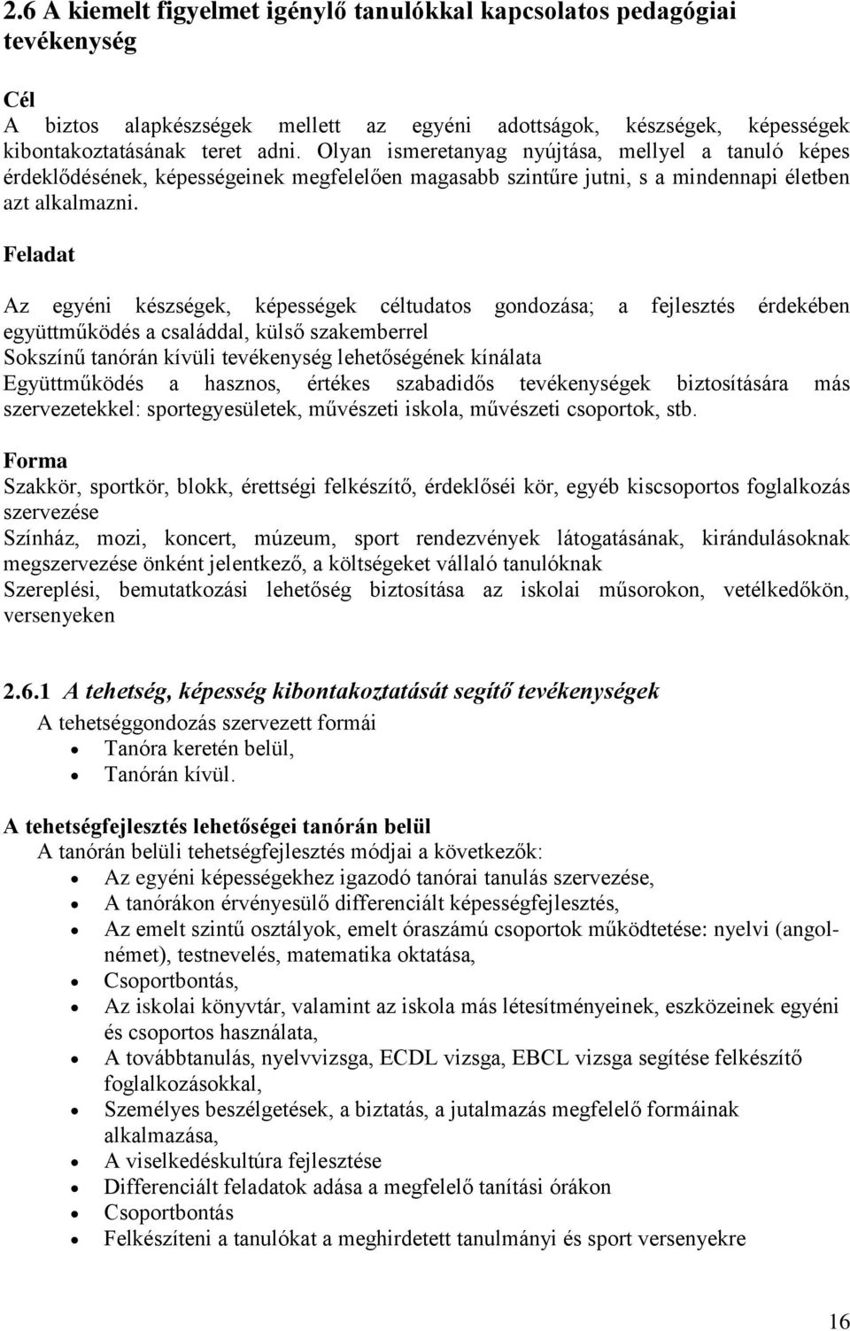 Feladat Az egyéni készségek, képességek céltudatos gondozása; a fejlesztés érdekében együttműködés a családdal, külső szakemberrel Sokszínű tanórán kívüli tevékenység lehetőségének kínálata