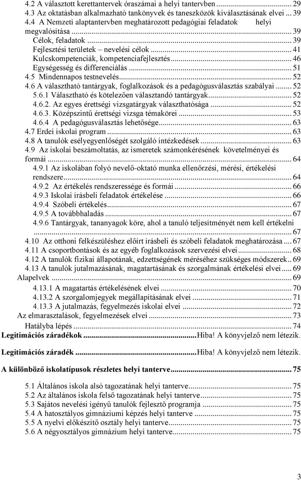 .. 46 Egységesség és differenciálás... 51 4.5 Mindennapos testnevelés... 52 4.6 A tantárgyak, foglalkozások és a pedagógusválasztás szabályai... 52 5.6.1 Választható és kötelezően választandó tantárgyak.