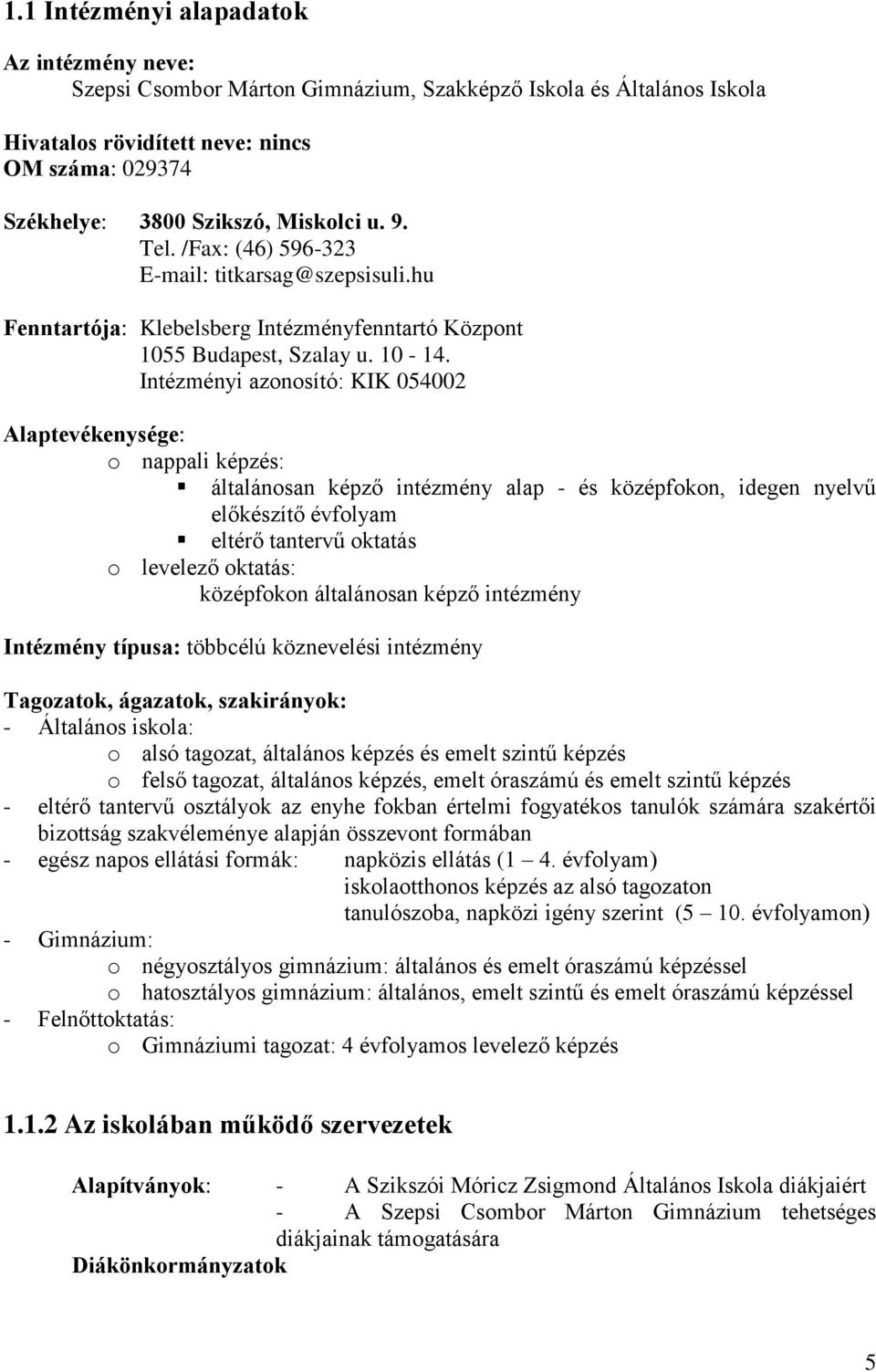 Intézményi azonosító: KIK 054002 Alaptevékenysége: o nappali képzés: általánosan képző intézmény alap - és középfokon, idegen nyelvű előkészítő évfolyam eltérő tantervű oktatás o levelező oktatás: