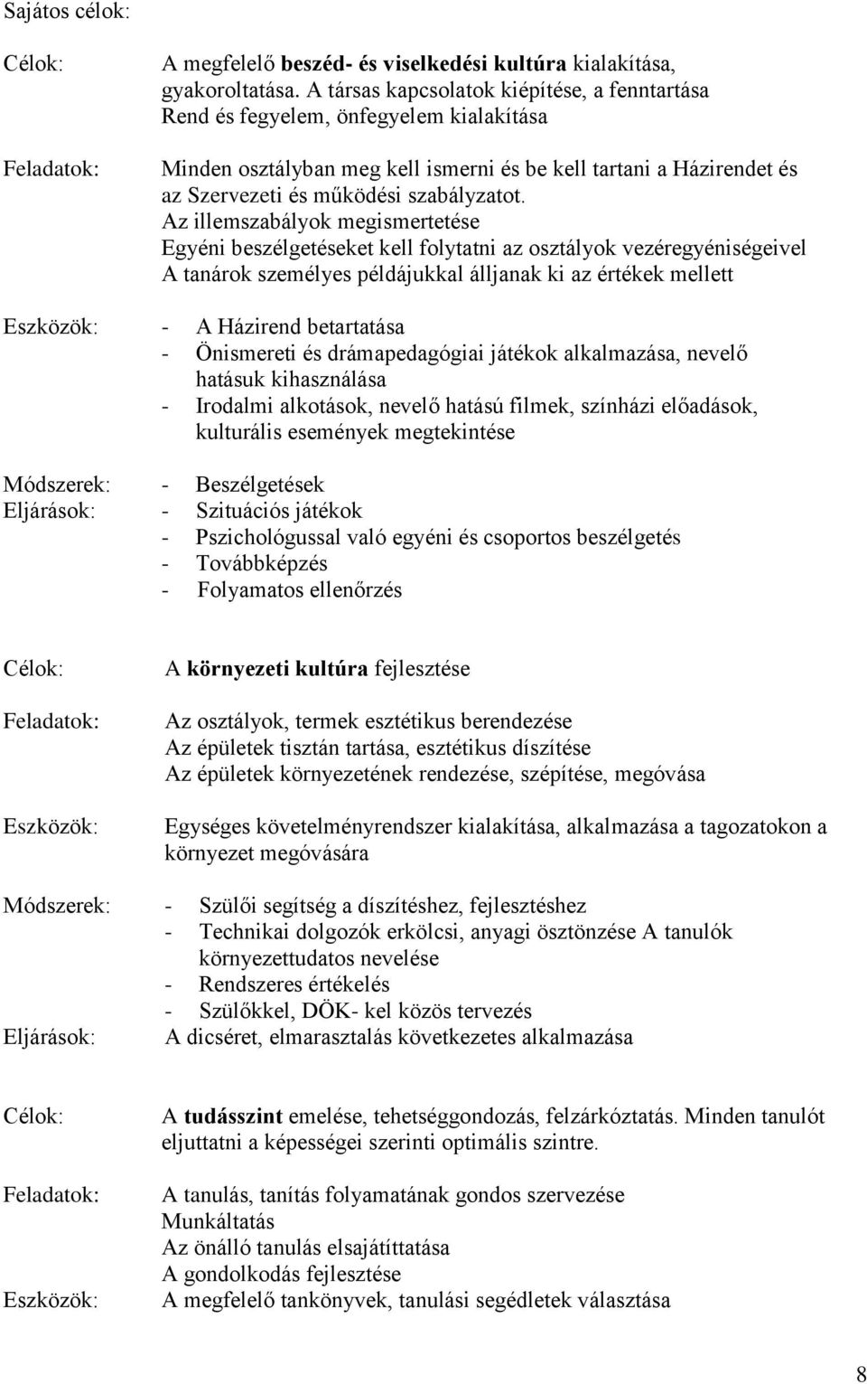 Az illemszabályok megismertetése Egyéni beszélgetéseket kell folytatni az osztályok vezéregyéniségeivel A tanárok személyes példájukkal álljanak ki az értékek mellett Eszközök: - A Házirend