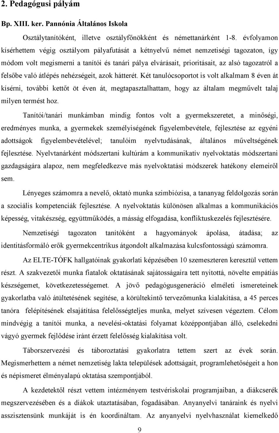 való átlépés nehézségeit, azok hátterét. Két tanulócsoportot is volt alkalmam 8 éven át kísérni, további kettőt öt éven át, megtapasztalhattam, hogy az általam megművelt talaj milyen termést hoz.