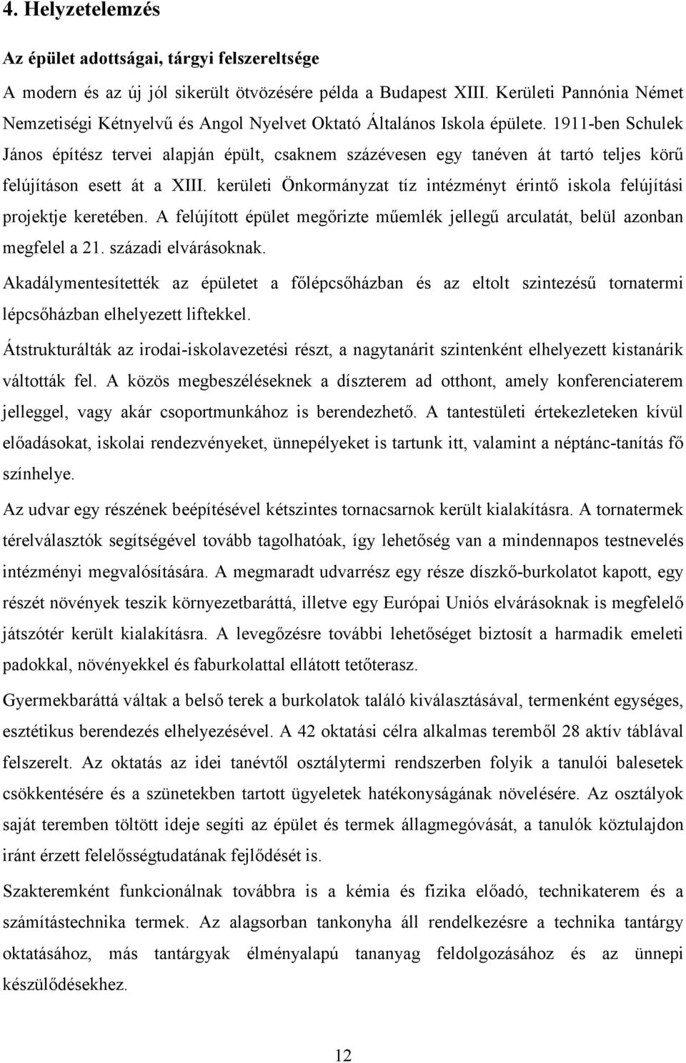 1911-ben Schulek János építész tervei alapján épült, csaknem százévesen egy tanéven át tartó teljes körű felújításon esett át a XIII.