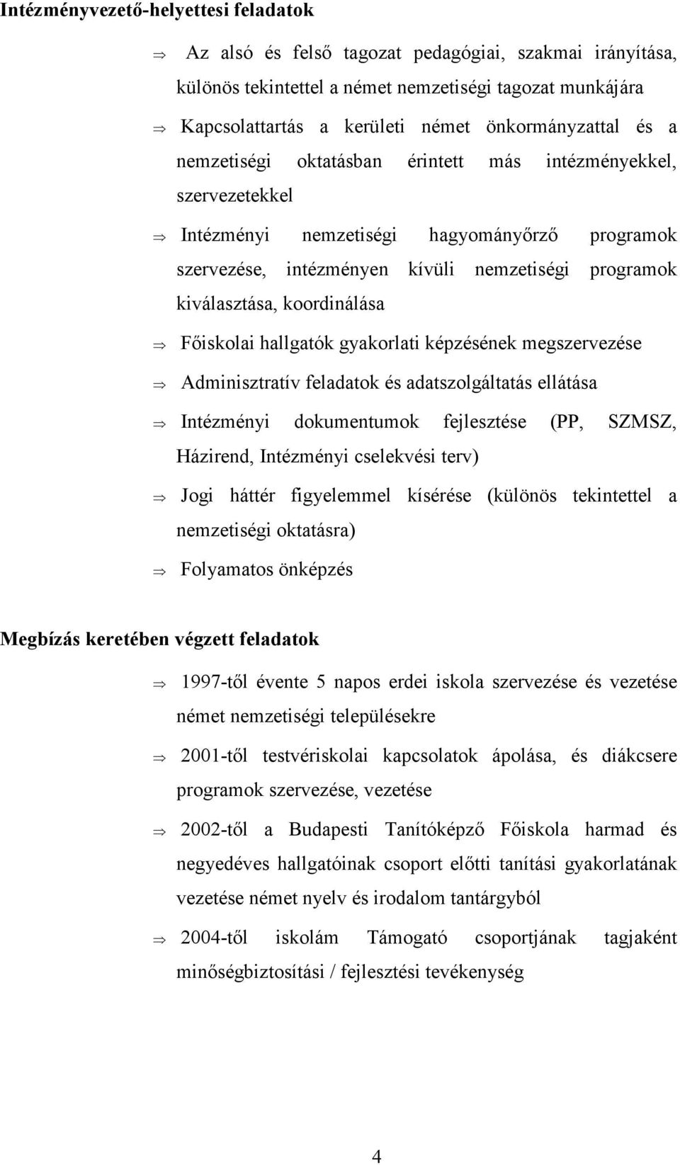 kiválasztása, koordinálása Főiskolai hallgatók gyakorlati képzésének megszervezése Adminisztratív feladatok és adatszolgáltatás ellátása Intézményi dokumentumok fejlesztése (PP, SZMSZ, Házirend,