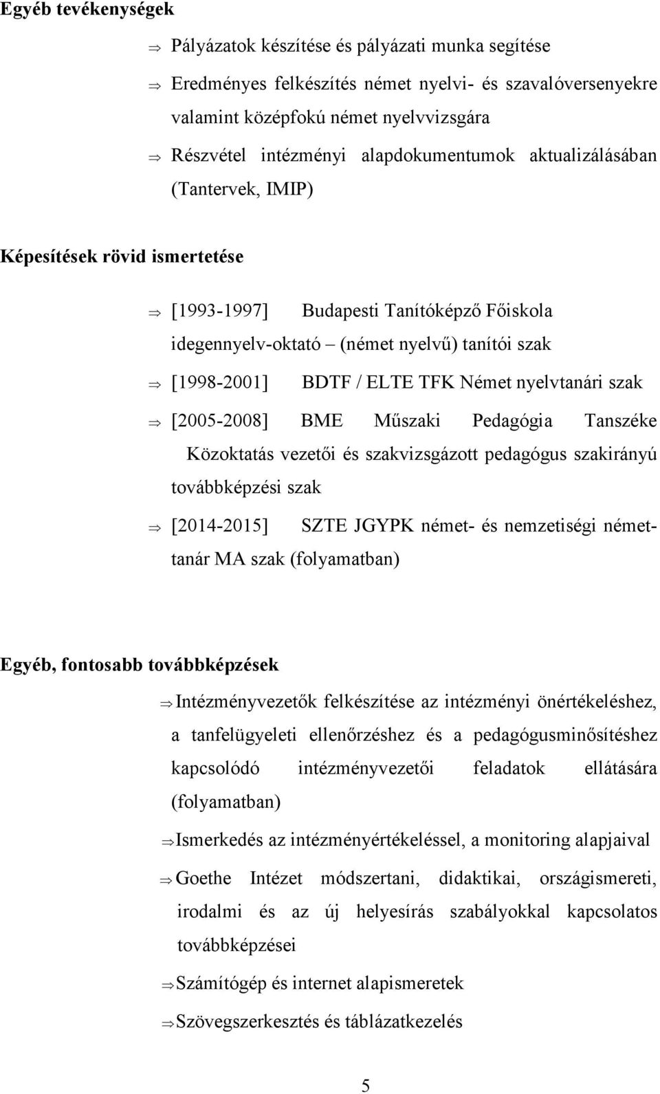 Német nyelvtanári szak [2005-2008] BME Műszaki Pedagógia Tanszéke Közoktatás vezetői és szakvizsgázott pedagógus szakirányú továbbképzési szak [2014-2015] SZTE JGYPK német- és nemzetiségi némettanár