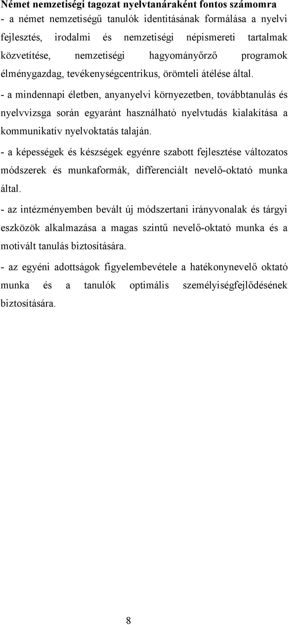 - a mindennapi életben, anyanyelvi környezetben, továbbtanulás és nyelvvizsga során egyaránt használható nyelvtudás kialakítása a kommunikatív nyelvoktatás talaján.