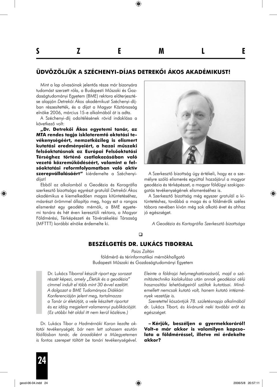 Széchenyi-díjban részesítették, és a díjat a Magyar Köztársaság elnöke 2006, március 15-e alkalmából át is adta. A Széchenyi-díj odaítélésének rövid indoklása a következő volt: Dr.