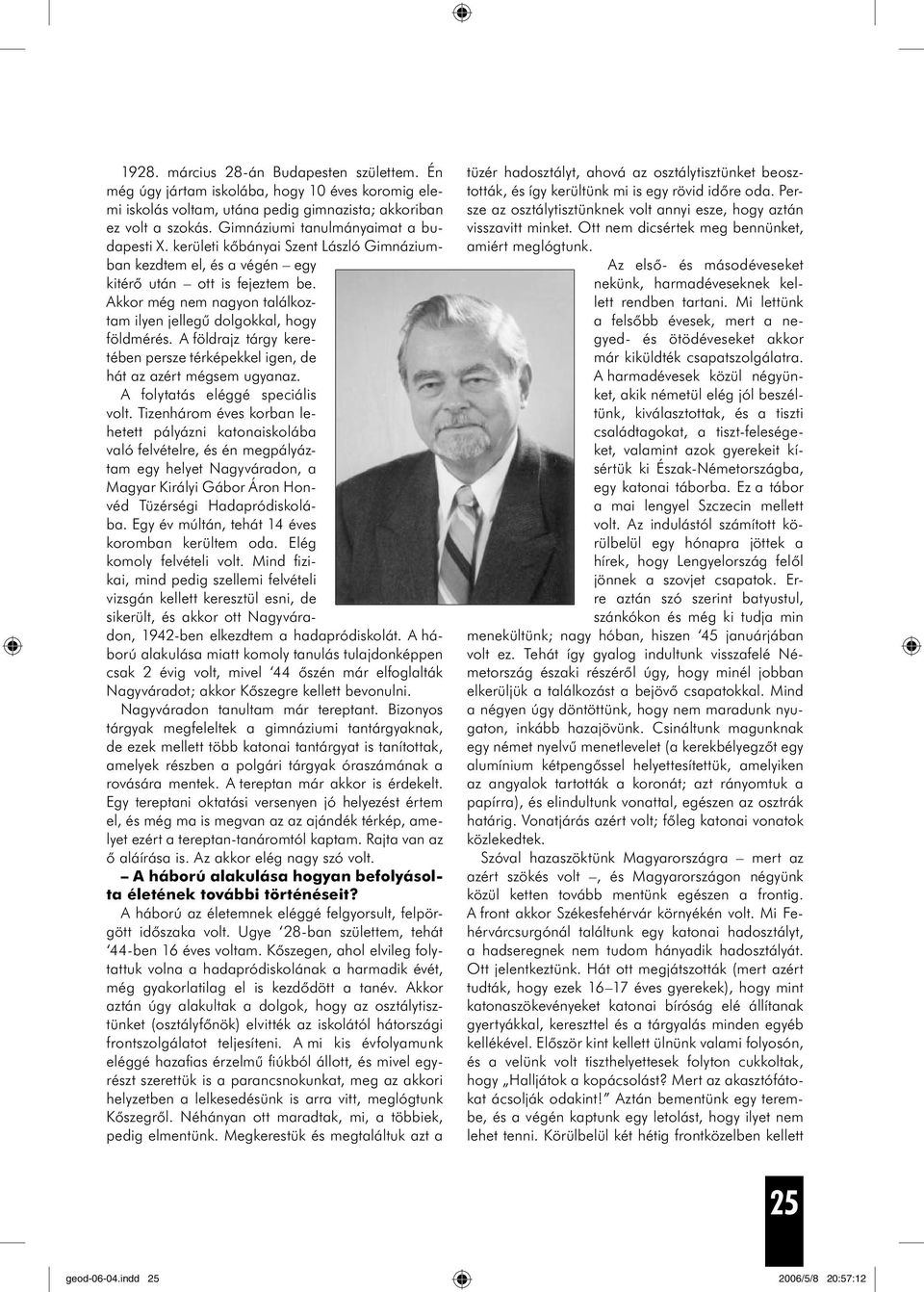 Akkor még nem nagyon találkoztam ilyen jellegű dolgokkal, hogy földmérés. A földrajz tárgy keretében persze térképekkel igen, de hát az azért mégsem ugyanaz. A folytatás eléggé speciális volt.