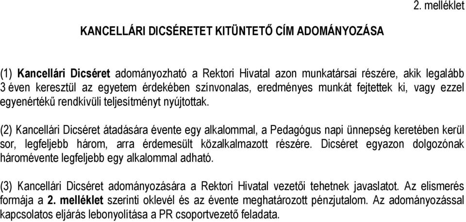 (2) Kancellári Dicséret átadására évente egy alkalommal, a Pedagógus napi ünnepség keretében kerül sor, legfeljebb három, arra érdemesült közalkalmazott részére.