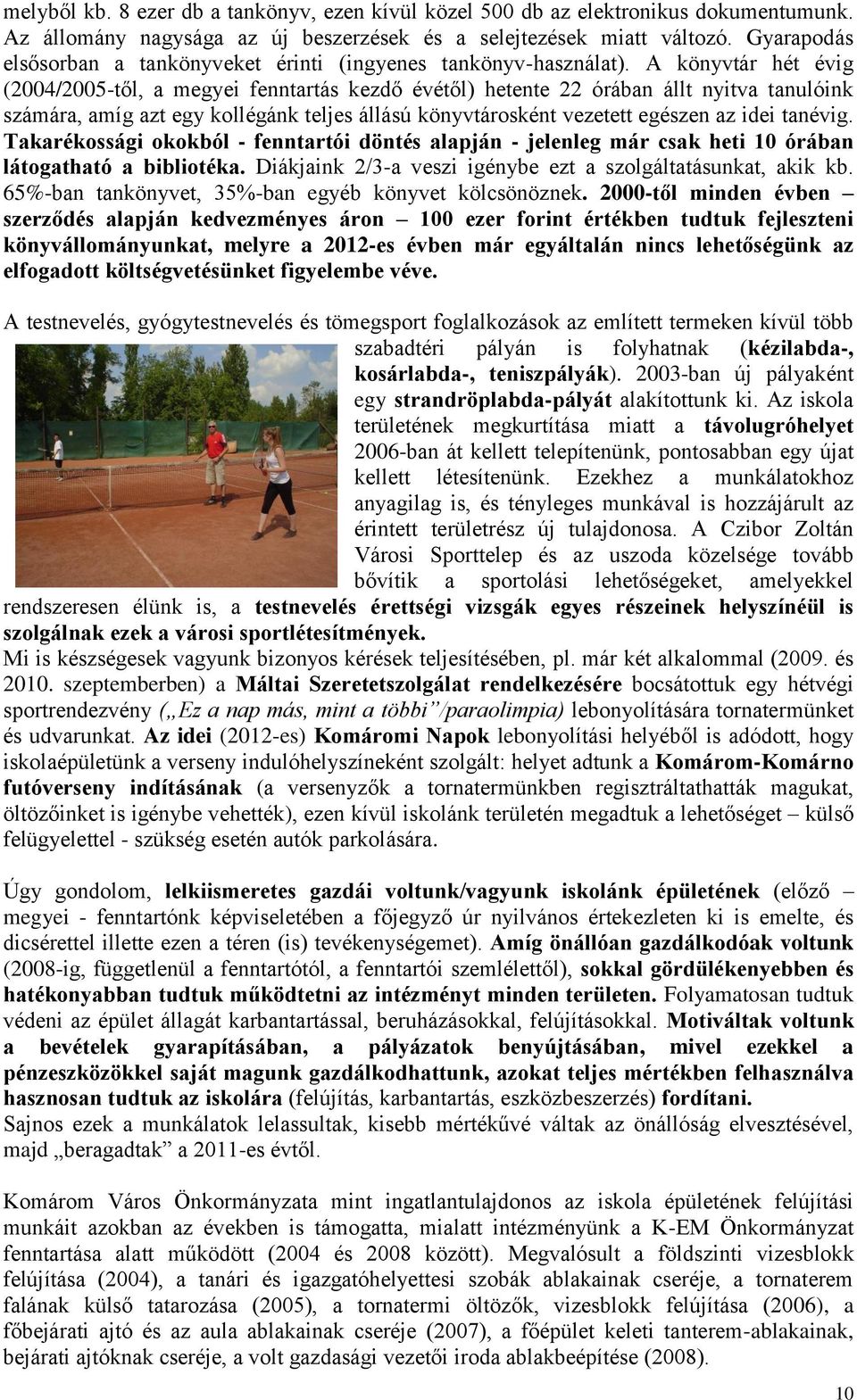 A könyvtár hét évig (2004/2005-től, a megyei fenntartás kezdő évétől) hetente 22 órában állt nyitva tanulóink számára, amíg azt egy kollégánk teljes állású könyvtárosként vezetett egészen az idei