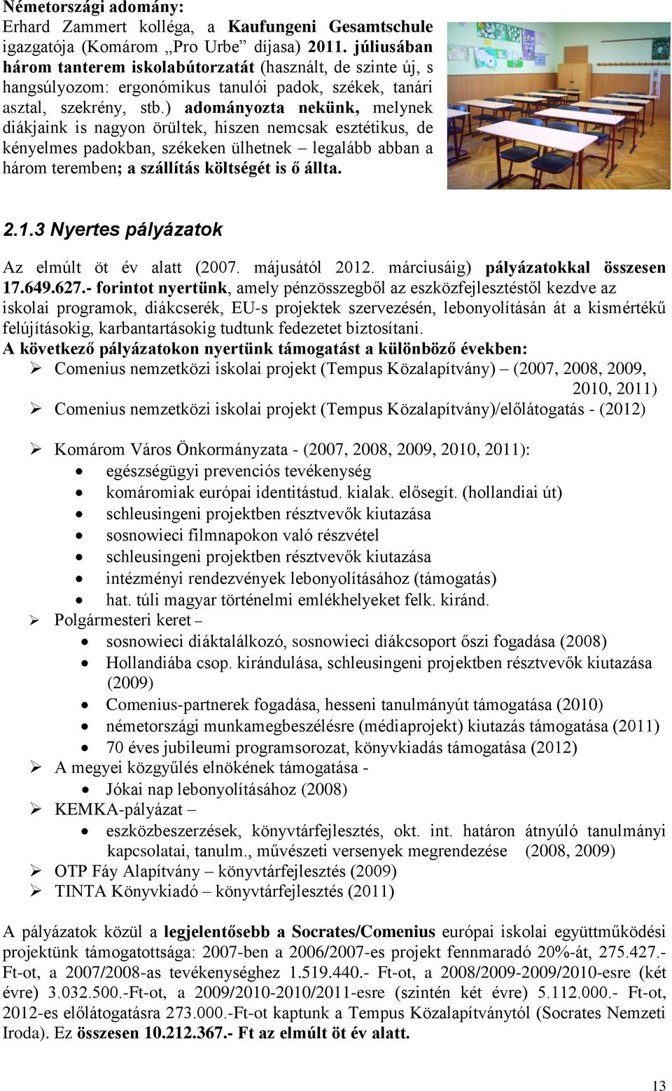 ) adományozta nekünk, melynek diákjaink is nagyon örültek, hiszen nemcsak esztétikus, de kényelmes padokban, székeken ülhetnek legalább abban a három teremben; a szállítás költségét is ő állta. 2.1.