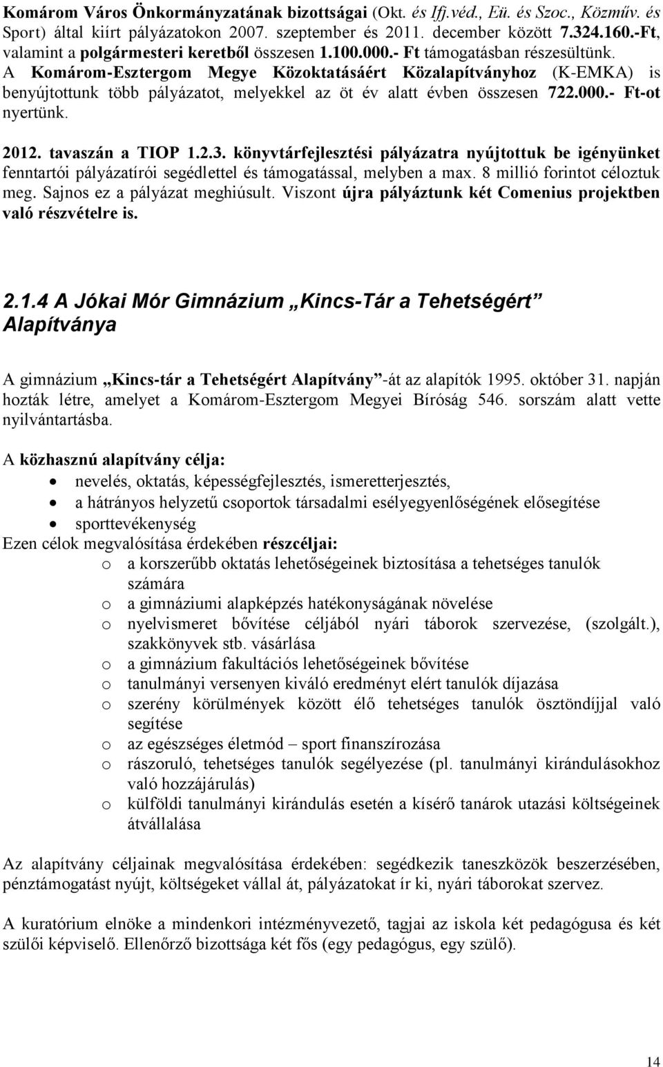 A Komárom-Esztergom Megye Közoktatásáért Közalapítványhoz (K-EMKA) is benyújtottunk több pályázatot, melyekkel az öt év alatt évben összesen 722.000.- Ft-ot nyertünk. 2012. tavaszán a TIOP 1.2.3.