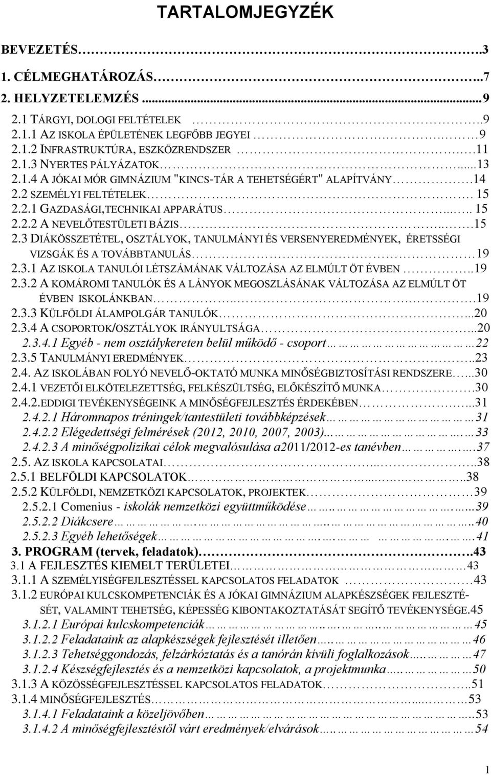 2.1 GAZDASÁGI,TECHNIKAI APPARÁTUS..... 15 2.2.2 A NEVELŐTESTÜLETI BÁZIS...15 2.3 DIÁKÖSSZETÉTEL, OSZTÁLYOK, TANULMÁNYI ÉS VERSENYEREDMÉNYEK, ÉRETSSÉGI VIZSGÁK ÉS A TOVÁBBTANULÁS 19 2.3.1 AZ ISKOLA TANULÓI LÉTSZÁMÁNAK VÁLTOZÁSA AZ ELMÚLT ÖT ÉVBEN.