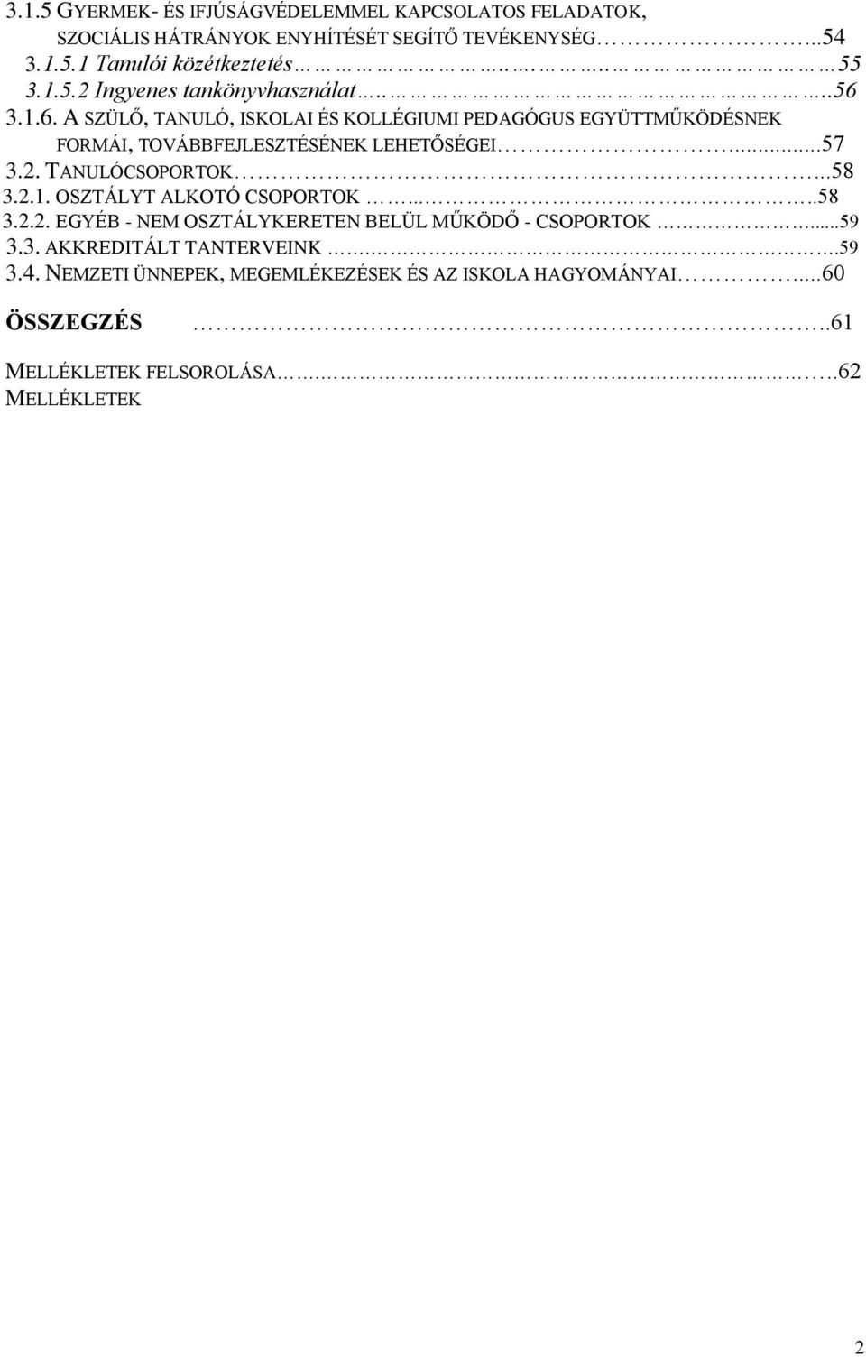 ..57 3.2. TANULÓCSOPORTOK...58 3.2.1. OSZTÁLYT ALKOTÓ CSOPORTOK.....58 3.2.2. EGYÉB - NEM OSZTÁLYKERETEN BELÜL MŰKÖDŐ - CSOPORTOK...59 3.3. AKKREDITÁLT TANTERVEINK.