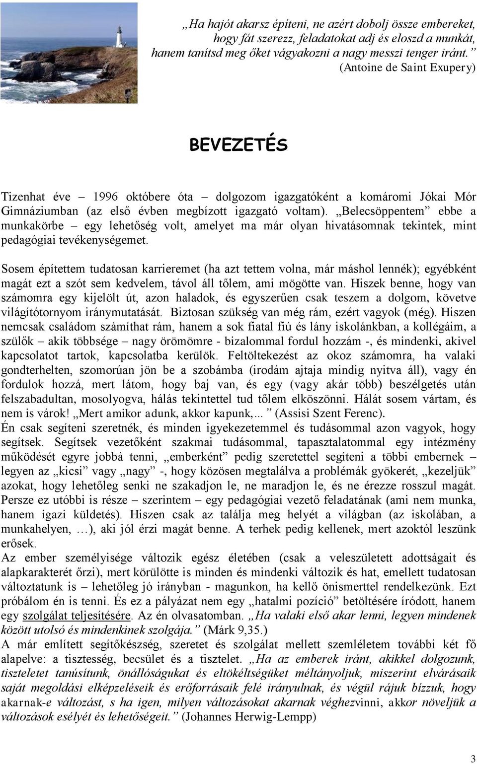 Belecsöppentem ebbe a munkakörbe egy lehetőség volt, amelyet ma már olyan hivatásomnak tekintek, mint pedagógiai tevékenységemet.