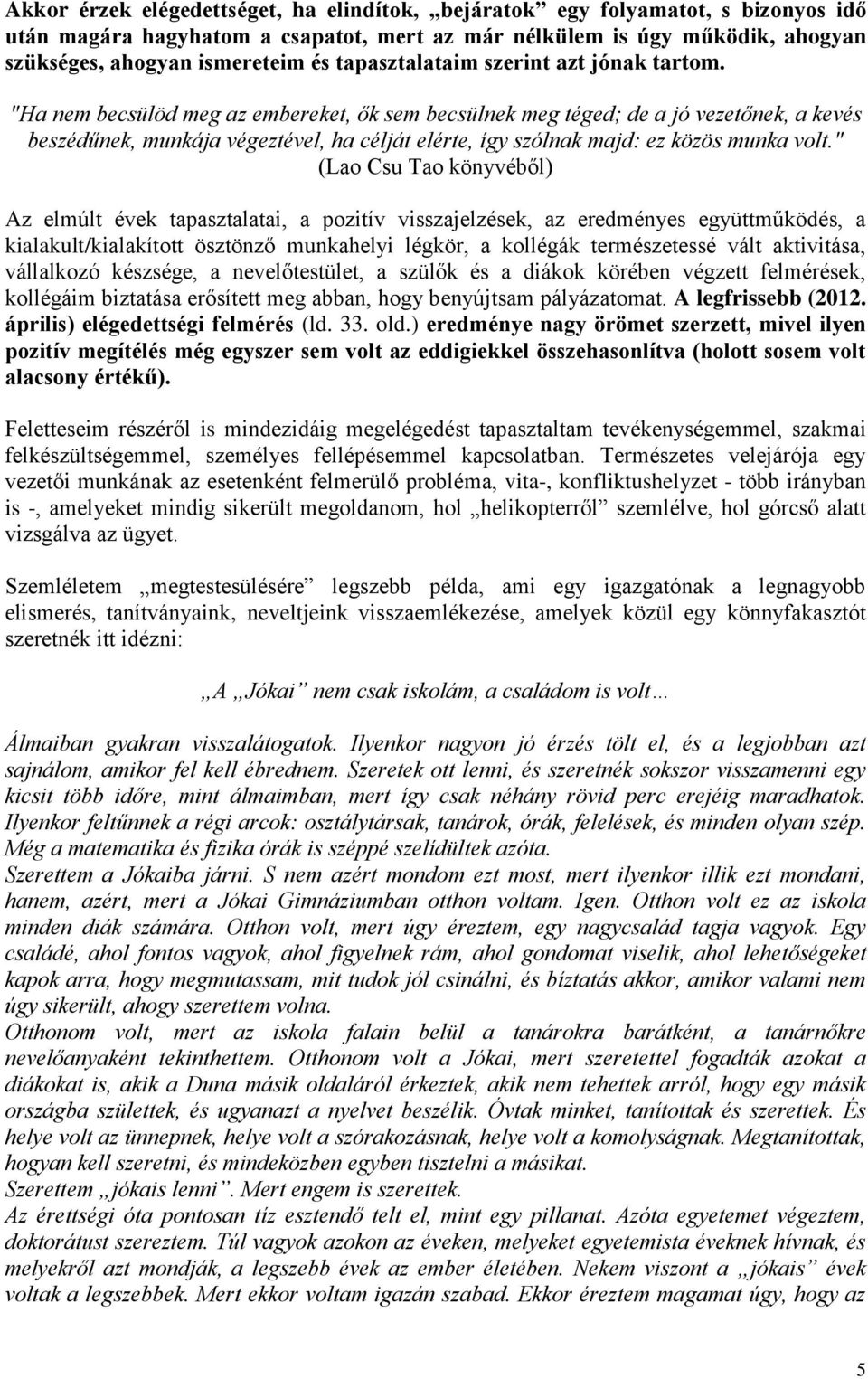 "Ha nem becsülöd meg az embereket, ők sem becsülnek meg téged; de a jó vezetőnek, a kevés beszédűnek, munkája végeztével, ha célját elérte, így szólnak majd: ez közös munka volt.