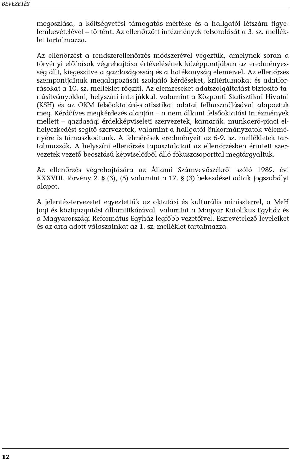 hatékonyság elemeivel. Az ellenőrzés szempontjainak megalapozását szolgáló kérdéseket, kritériumokat és adatforrásokat a 10. sz. melléklet rögzíti.