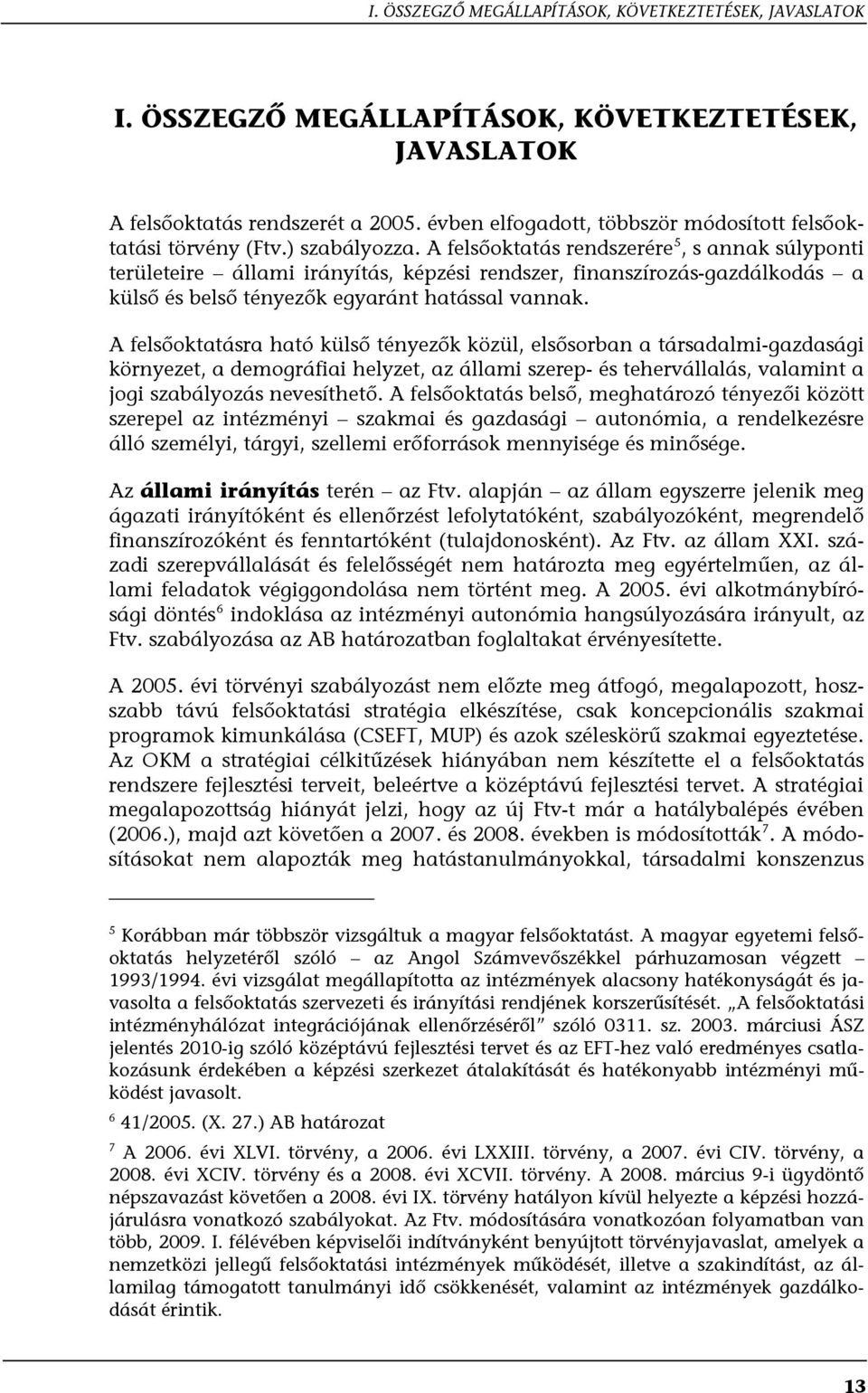 A felsőoktatás rendszerére 5, s annak súlyponti területeire állami irányítás, képzési rendszer, finanszírozásgazdálkodás a külső és belső tényezők egyaránt hatással vannak.