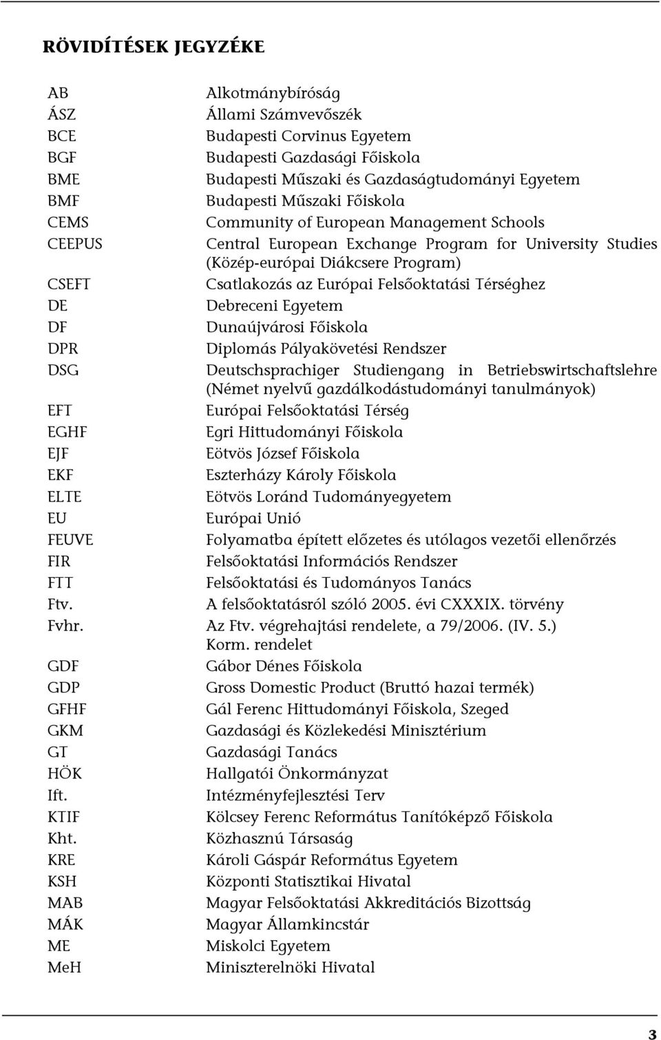 Schools Central European Exchange Program for University Studies (Középeurópai Diákcsere Program) Csatlakozás az Európai Felsőoktatási Térséghez Debreceni Egyetem Dunaújvárosi Főiskola Diplomás