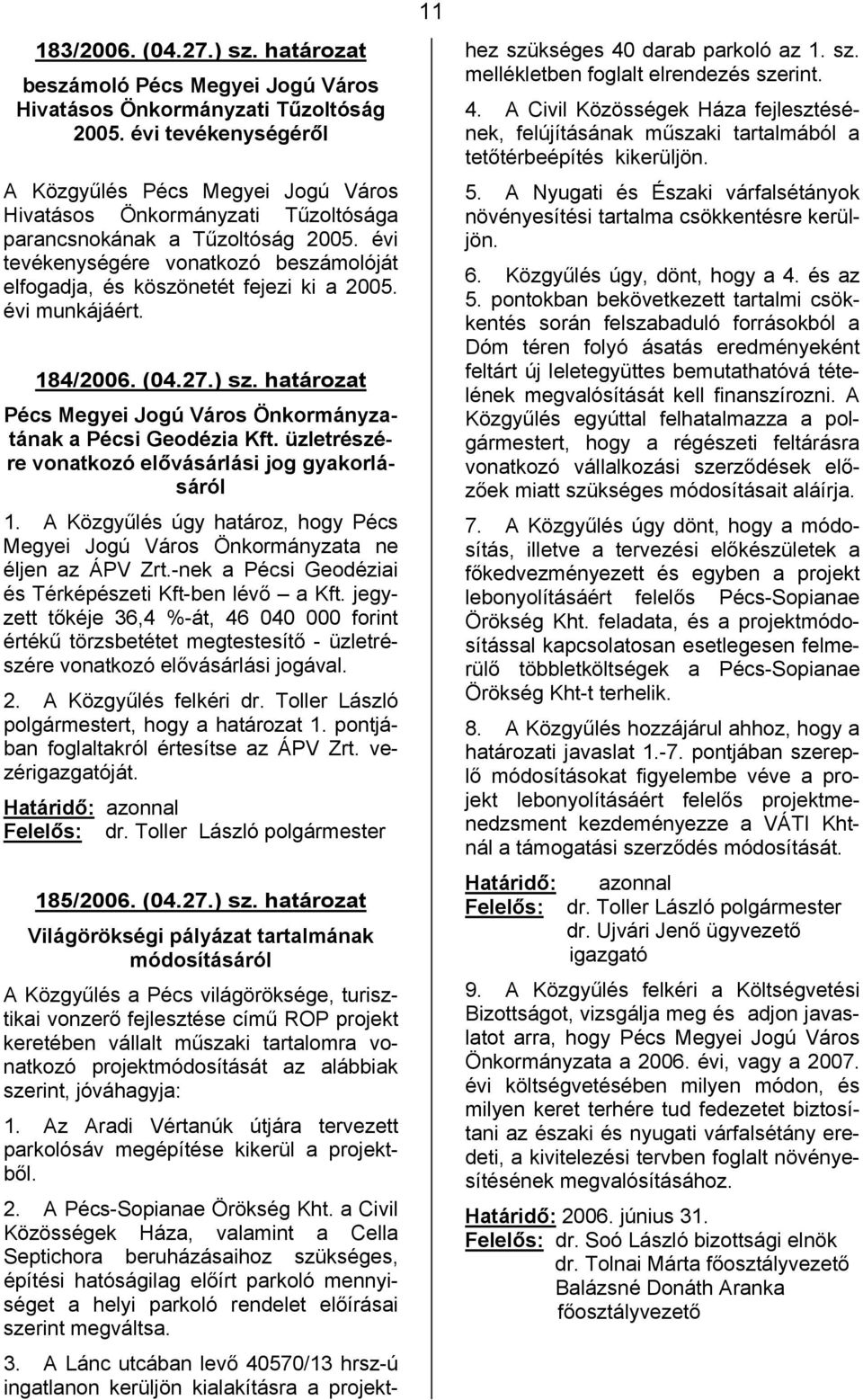 évi tevékenységére vonatkozó beszámolóját elfogadja, és köszönetét fejezi ki a 2005. évi munkájáért. 184/2006. (04.27.) sz. határozat Pécs Megyei Jogú Város Önkormányzatának a Pécsi Geodézia Kft.