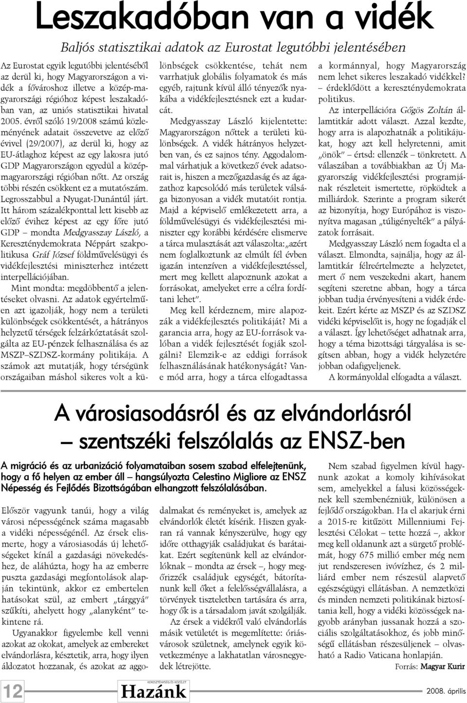 évrõl szóló 19/2008 számú közleményének adatait összevetve az elõzõ évivel (29/2007), az derül ki, hogy az EU-átlaghoz képest az egy lakosra jutó GDP Magyarországon egyedül a középmagyarországi