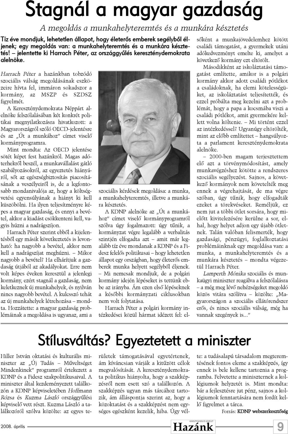 Harrach Péter a hazánkban tobzódó szociális válság megoldásának eszközeire hívta fel, immáron sokadszor a kormány, az MSZP és SZDSZ figyelmét.