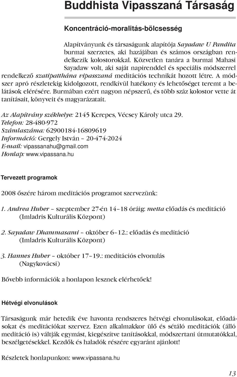 A módszer apró részletekig kidolgozott, rendkívül hatékony és lehetőséget teremt a belátások elérésére.