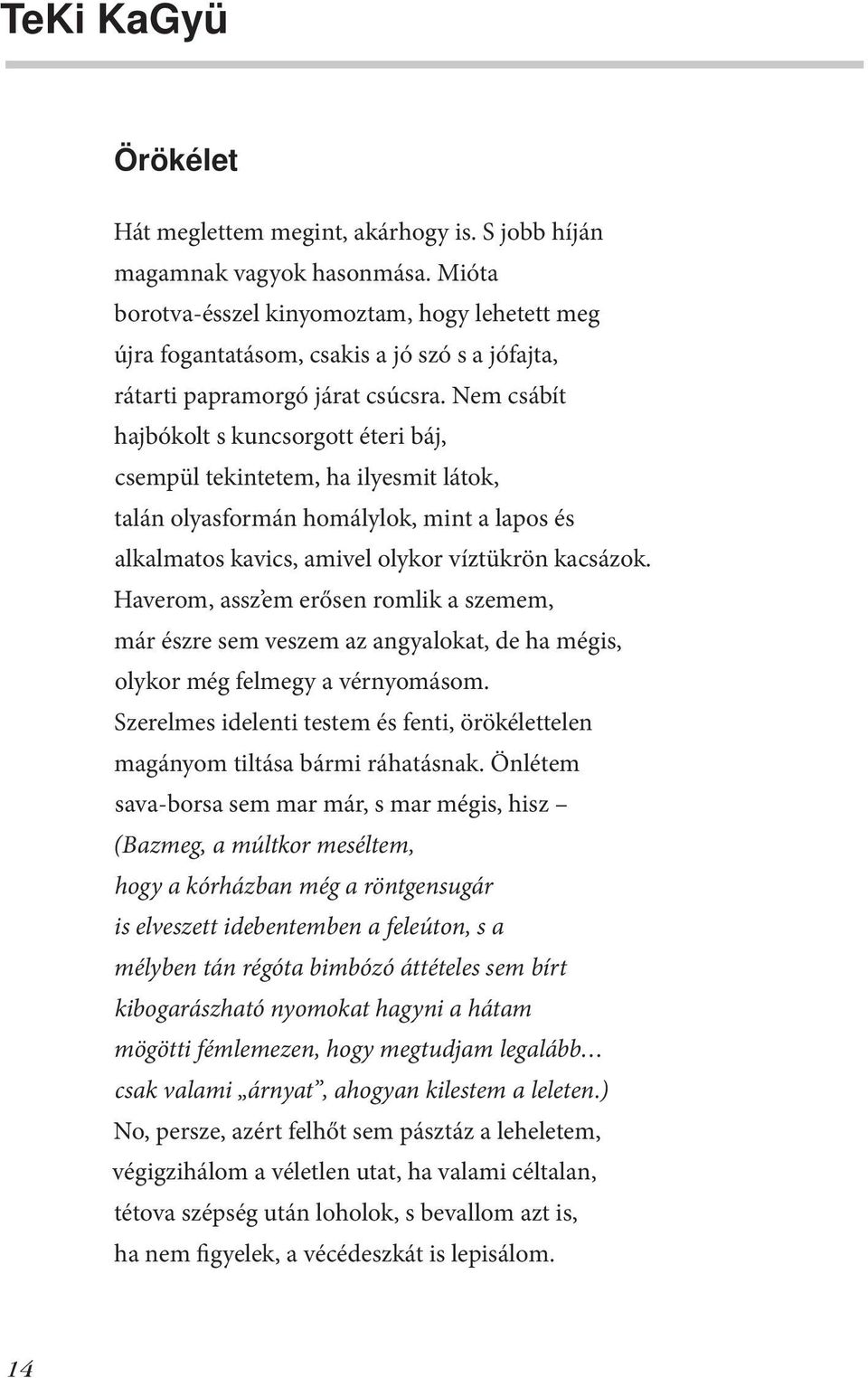 Nem csábít hajbókolt s kuncsorgott éteri báj, csempül tekintetem, ha ilyesmit látok, talán olyasformán homálylok, mint a lapos és alkalmatos kavics, amivel olykor víztükrön kacsázok.