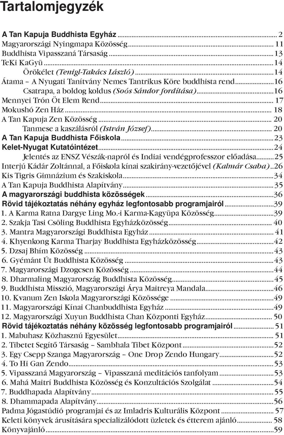 .. 18 A Tan Kapuja Zen Közösség... 20 Tanmese a kaszálásról (István József)... 20 A Tan Kapuja Buddhista Főiskola...23 Kelet-Nyugat Kutatóintézet.