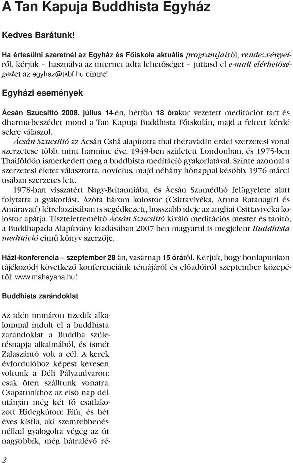 Egyházi események Ácsán Szucsittó 2008. július 14-én, hétfőn 18 órakor vezetett meditációt tart és dharma-beszédet mond a Tan Kapuja Buddhista Főiskolán, majd a feltett kérdésekre válaszol.