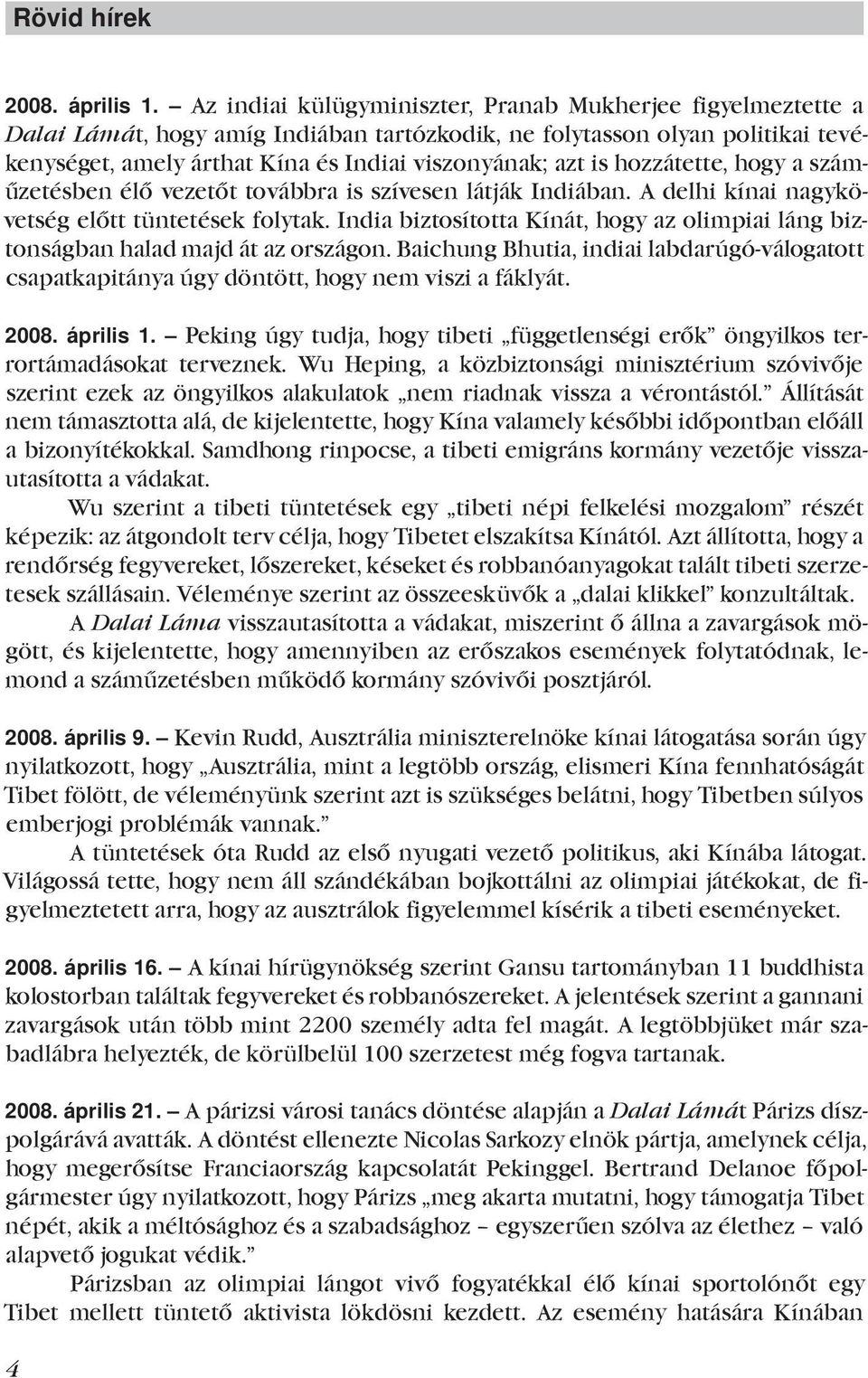 hozzátette, hogy a száműzetésben élő vezetőt továbbra is szívesen látják Indiában. A delhi kínai nagykövetség előtt tüntetések folytak.