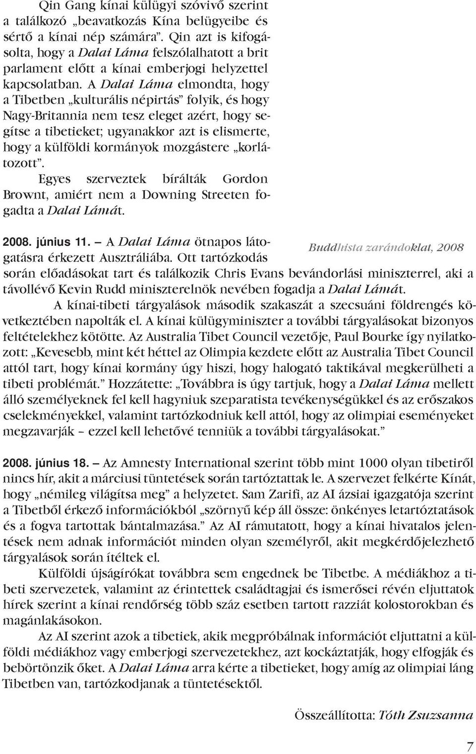 A Dalai Láma elmondta, hogy a Tibetben kulturális népirtás folyik, és hogy Nagy-Britannia nem tesz eleget azért, hogy segítse a tibetieket; ugyanakkor azt is elismerte, hogy a külföldi kormányok