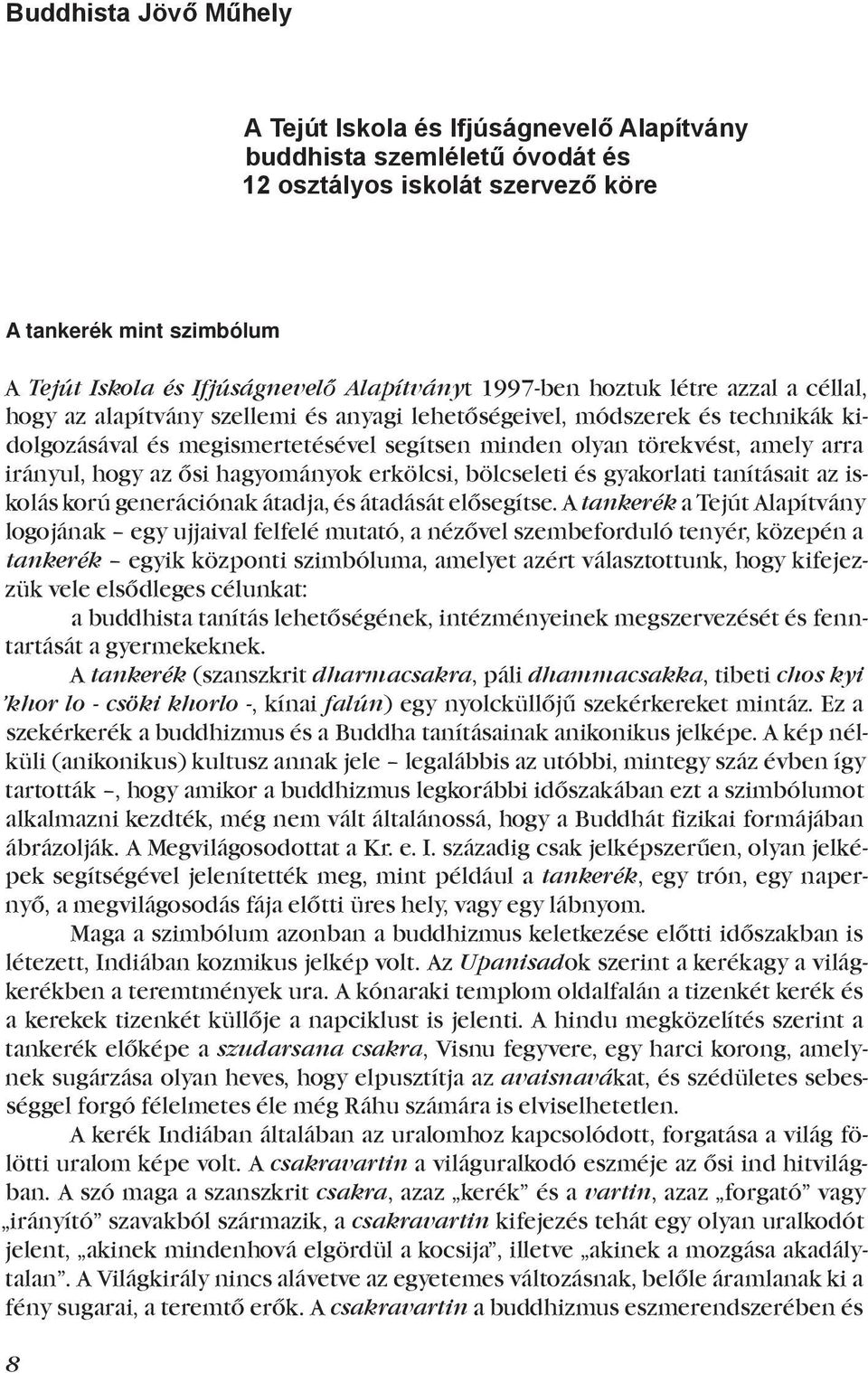 amely arra irányul, hogy az ősi hagyományok erkölcsi, bölcseleti és gyakorlati tanításait az iskolás korú generációnak átadja, és átadását elősegítse.