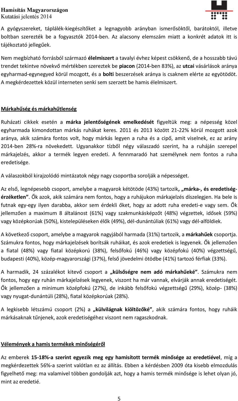 Nem megbízható forrásból származó élelmiszert a tavalyi évhez képest csökkenő, de a hosszabb távú trendet tekintve növekvő mértékben szereztek be piacon (2014-ben 83%), az utcai vásárlások aránya