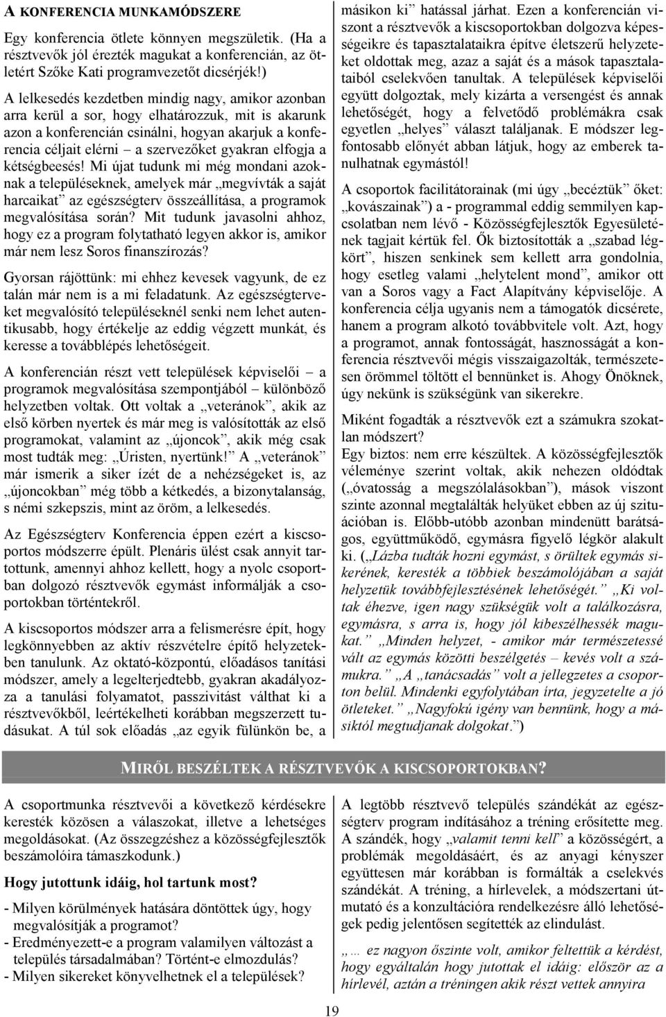 gyakran elfogja a kétségbeesés! Mi újat tudunk mi még mondani azoknak a településeknek, amelyek már megvívták a saját harcaikat az egészségterv összeállítása, a programok megvalósítása során?