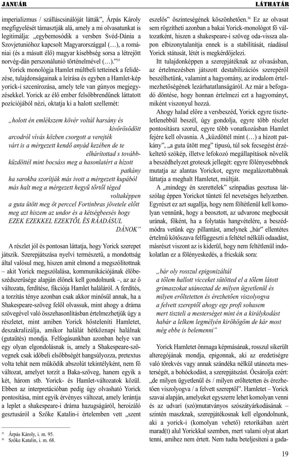 35 Yorick monológja Hamlet múltbeli tetteinek a felidézése, tulajdonságainak a leírása és egyben a Hamlet-kép yorick-i szcenírozása, amely tele van gúnyos megjegyzésekkel.