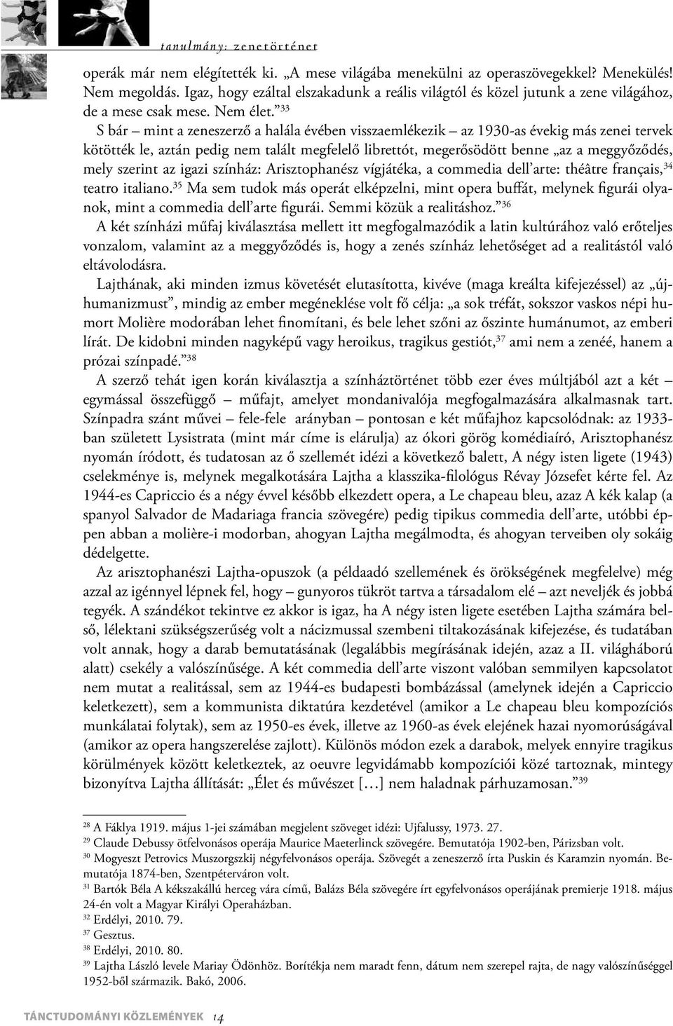 33 S bár mint a zeneszerző a halála évében visszaemlékezik az 1930-as évekig más zenei tervek kötötték le, aztán pedig nem talált megfelelő librettót, megerősödött benne az a meggyőződés, mely