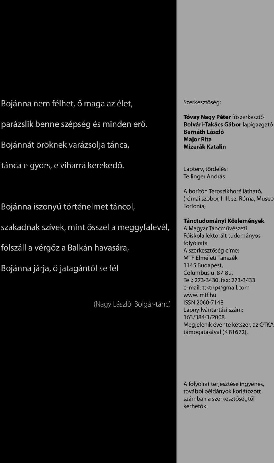 Tóvay Nagy Péter főszerkesztő Bolvári-Takács Gábor lapigazgató Bernáth László Major Rita Mizerák Katalin Lapterv, tördelés: Tellinger András A borítón Terpszikhoré látható. (római szo