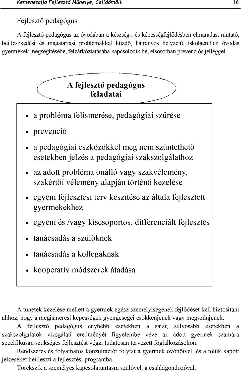 A fejlesztı pedagógus feladatai a probléma felismerése, pedagógiai szőrése prevenció a pedagógiai eszközökkel meg nem szüntethetı esetekben jelzés a pedagógiai szakszolgálathoz az adott probléma