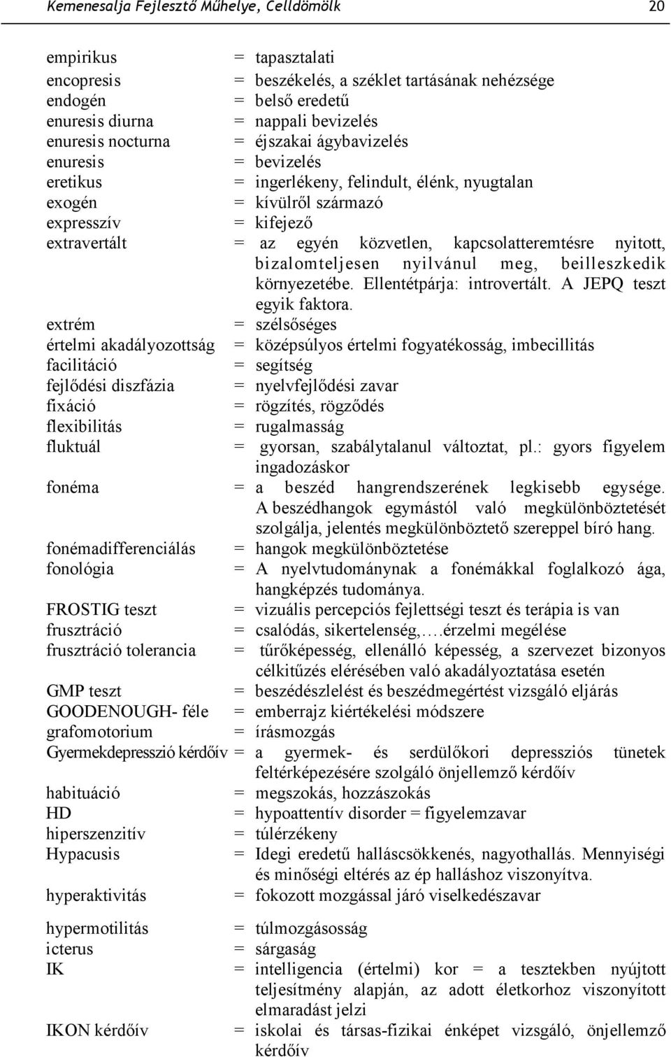 kapcsolatteremtésre nyitott, bizalomteljesen nyilvánul meg, beilleszkedik környezetébe. Ellentétpárja: introvertált. A JEPQ teszt egyik faktora.