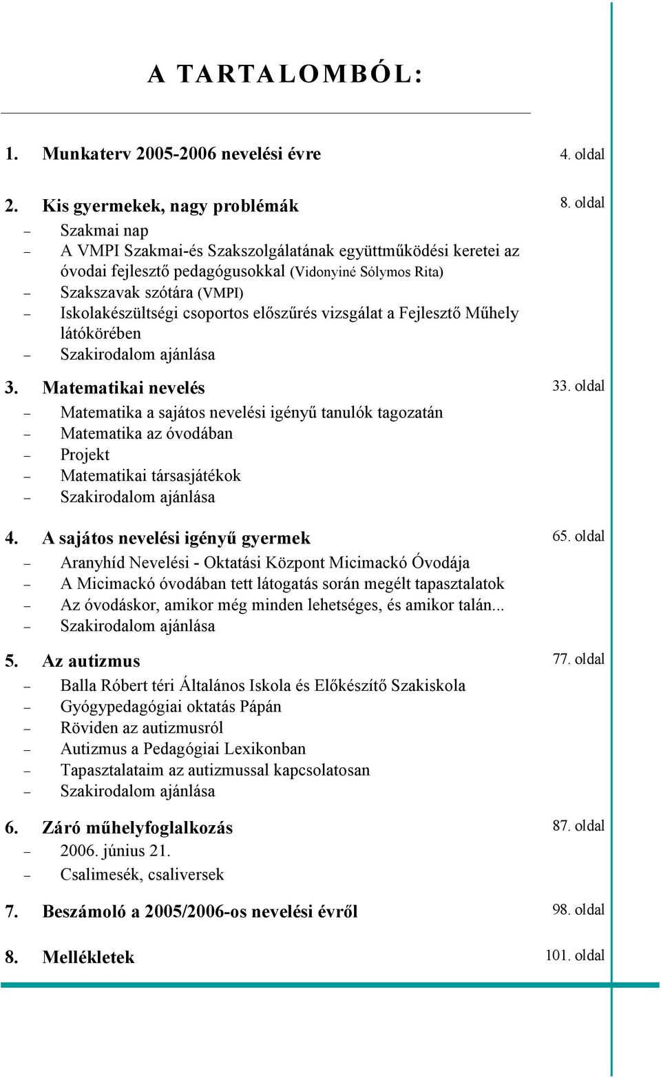 Iskolakészültségi csoportos elıszőrés vizsgálat a Fejlesztı Mőhely látókörében Szakirodalom ajánlása 3.